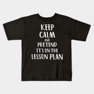 Keep calm and pretend it's on the lesson plan Kids T-Shirt